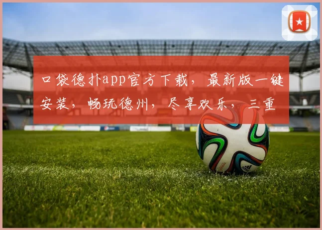口袋德扑app官方下载，最新版一键安装，畅玩德州，尽享欢乐，三重惊喜等你来