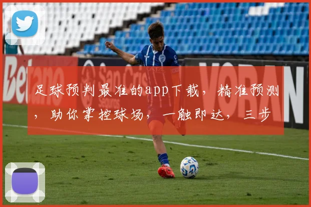 足球预判最准的app下载，精准预测，助你掌控球场，一触即达，三步解锁