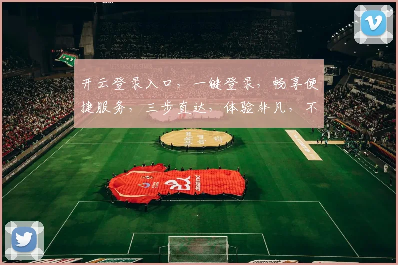 开云登录入口，一键登录，畅享便捷服务，三步直达，体验非凡，不容错过